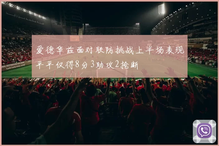 爱德华兹面对联防挑战上半场表现平平仅得8分3助攻2抢断